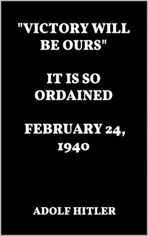 Full Download Victory Will Be Ours. IT IS SO ORDAINED. FEBRUARY 24, 1940 - Adolf Hitler | ePub