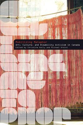 Full Download Mobilizing Metaphor: Art, Culture, and Disability Activism in Canada - Christine Kelly file in ePub