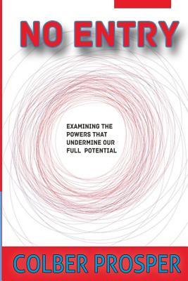 Download No Entry: Examining the Powers That Undermine Our Full Potential - Colber Prosper | ePub