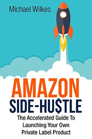 Download Amazon Side-Hustle: The Accelerated Guide To Launching Your Own Private Label Product - Michael Wilkes | ePub