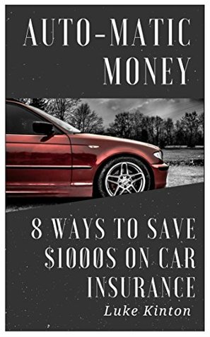 Download Auto-Matic Money: 8 Ways To Save $1000s On Car Insurance - Luke Kinton | ePub