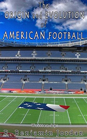 Read Online Origin and Evolution of American Football: From the Ancient Games to Now - R. Benjamin Jordan file in PDF