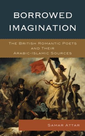 Download Borrowed Imagination: The British Romantic Poets and Their Arabic-Islamic Sources - Samar Attar file in PDF