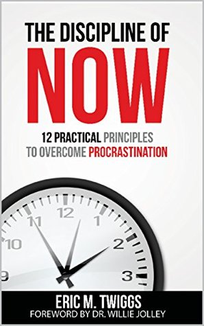 Read The Discipline Of Now: 12 Practical Principles To Overcome Procastination - The Discipline Of Now | PDF