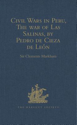 Read Online Civil Wars in Peru, the War of Las Salinas, by Pedro de Cieza de Le�n - Clements Robert Markham | ePub