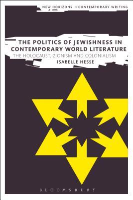 Read Online The Politics of Jewishness in Contemporary World Literature: The Holocaust, Zionism and Colonialism - Isabelle Hesse file in PDF
