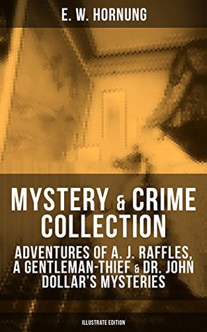 Read Online MYSTERY & CRIME COLLECTION: Adventures of A. J. Raffles, A Gentleman-Thief & Dr. John Dollar's Mysteries (Illustrate Edition): Thriller Classics: The Criminologists'  Key, The Second Murderer and many more - E.W. Hornung file in PDF