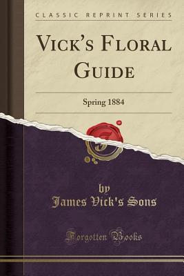 Read Vick's Floral Guide: Spring 1884 (Classic Reprint) - James Vick Sons file in PDF