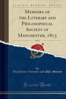 Read Memoirs of the Literary and Philosophical Society of Manchester, 1813, Vol. 2 (Classic Reprint) - Manchester Literary and Phil Society | PDF