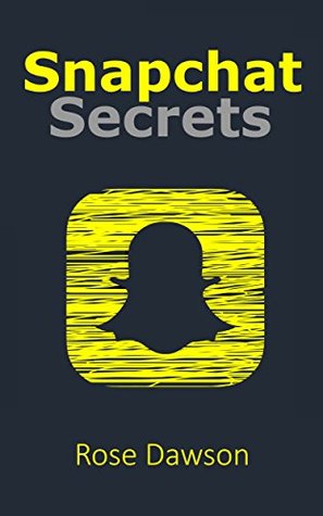 Read Online Snapchat Secrets: How to Access Secret Features Hidden by Snapchat (Social Media, Online Marketing Book 1) - Rose Dawson file in ePub