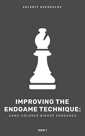 Download Improving the Endgame Technique: Same-Colored Bishop Endgames (Book 1) - Valery Aveskulov | PDF