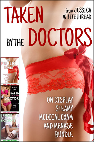 Read Online Taken by the Doctors (On Display Steamy Medical Exam and Menage Bundle) - Jessica Whitethread | ePub