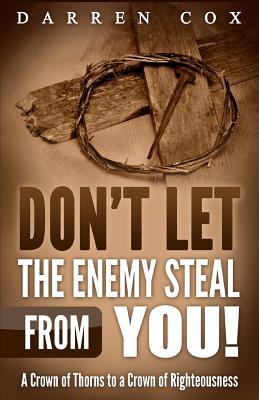 Full Download Don't Let the Enemy Steal from You!: A Crown of Thorns to a Crown of Righteousness - Darren Cox | ePub