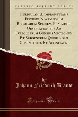 Download Fuligulam (Lampronettam) Fischeri Novam Avium Rossicarum Speciem, Praemissis Observationibus Ad Fuligularum Generis Sectionum Et Subgenerum Quorundam Characteres Et Affinitates (Classic Reprint) - Johann Friedrich Brandt | ePub