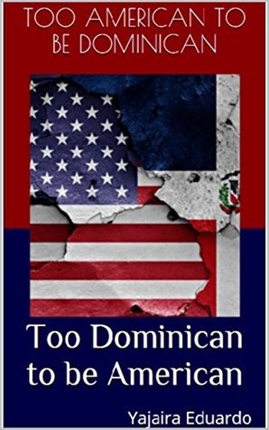 Download Too American to be Dominican. Too Dominican to be American - Yajaira Eduardo | ePub