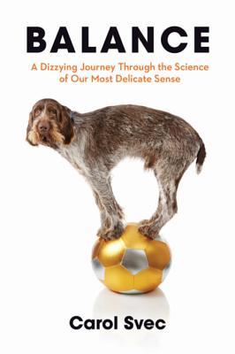 Full Download Balance: A Dizzying Journey Through the Science of Our Most Delicate Sense - Carol Svec | PDF
