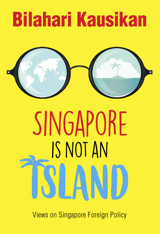 Full Download Singapore Is Not An Island: Views On Singapore Foreign Policy - Bilahari Kausikan | ePub