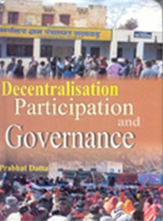 Download Decentralisation, Participation and Governance - Prabhat Dutta | PDF