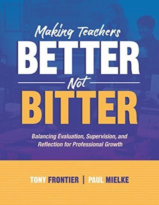 Read Making Teachers Better, Not Bitter: Balancing Evaluation, Supervision, and Reflection for Professional Growth - Tony Frontier | ePub