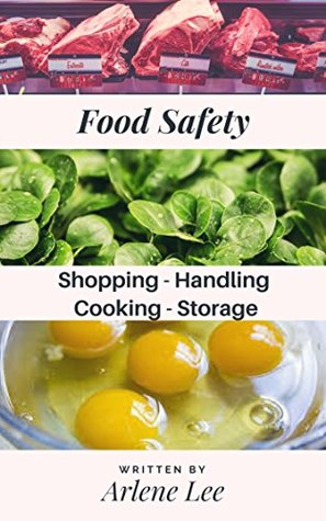 Read Online Food Safety Tips: Shopping - Handling - Cooking - Storing (Kitchen Savvy Collection Book 1) - Arlene Lee file in PDF
