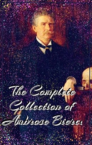 Download The Complete Collection of Ambrose Bierce (Annotated): (Collection Includes An Occurrence at Owl Creek Bridge, Cobwebs From an Empty Skull, Fantastic Fables, The Damned Thing, And More) - Ambrose Bierce file in ePub