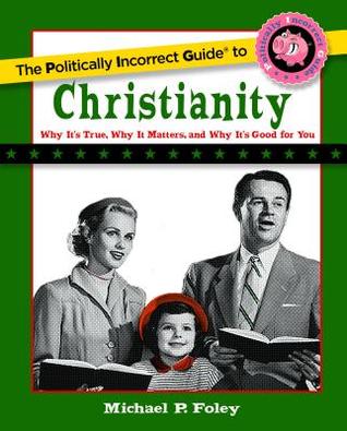 Read The Politically Incorrect Guide to Christianity - Michael Foley | ePub