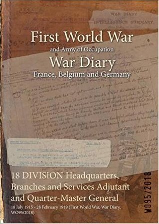 Read 18 Division Headquarters, Branches and Services Adjutant and Quarter-Master General: 18 July 1915 - 28 February 1919 (First World War, War Diary, Wo95/2018) - British War Office file in ePub