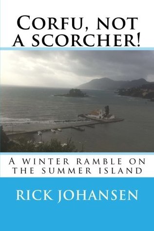 Read Online Corfu, not a scorcher!: A winter ramble on the summer island - Rick Johansen | ePub