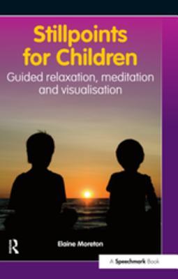 Read Stillpoints for Children: Guided Relaxation, Meditation and Visualisation - Elaine Moreton | PDF
