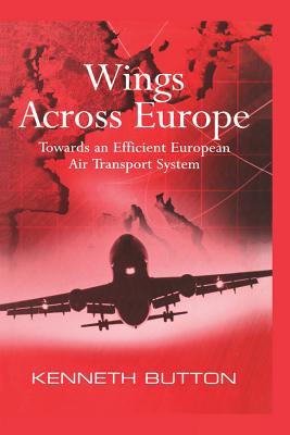 Read Wings Across Europe: Towards an Efficient European Air Transport System - Kenneth Button file in ePub