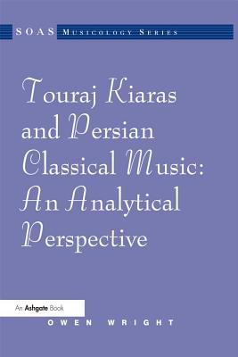 Full Download Touraj Kiaras and Persian Classical Music: An Analytical Perspective - Owen Wright file in ePub