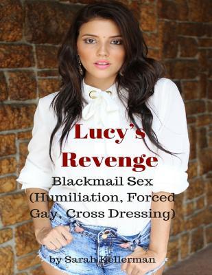 Download Lucy's Revenge - Blackmail Sex (Humiliation, Forced Gay, Cross Dressing) - Sarah Kellerman | PDF