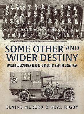 Read Online Some Other and Wider Destiny: Wakefield Grammar School Foundation and the Great War - Elaine Merckx file in PDF