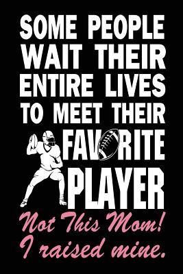 Read Some People Wait Their Entire Lives to Meet Their Favorite Player: Not This Mom! I Raised Mine, Lined Journal for Moms, 6 X 9, 108 Pages -  | PDF