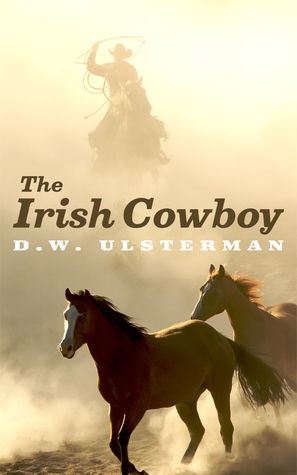 Read Online The Irish Cowboy: A tale of lost love, regret, and personal redemption - D.W. Ulsterman file in ePub