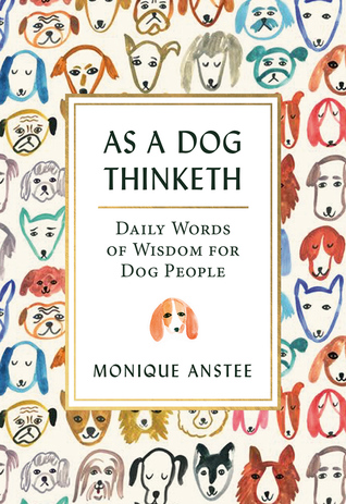 Read As A Dog Thinketh: Daily Words of Wisdom for Dog People - Monique Anstee | ePub