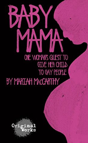 Read Baby Mama: One Woman's Quest to Give Her Child to Gay People - Mariah MacCarthy file in PDF