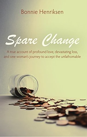 Read Spare Change: A true account of profound love, devastating loss, and one woman's journey to accept the unfathomable. - Bonnie Henriksen file in ePub