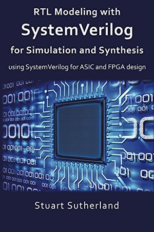 Read Online RTL Modeling with SystemVerilog for Simulation and Synthesis: Using SystemVerilog for ASIC and FPGA Design - Stuart Sutherland | PDF