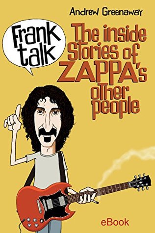 Read Frank Talk: The Inside Stories Of Zappa's Other People. - Andrew Greenaway | ePub