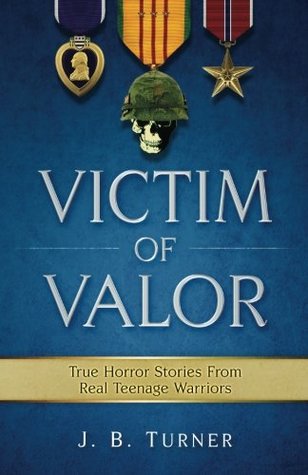 Read Online Victim of Valor: Vietnam as You've Never Seen: A Teen-Man's Horror Tour - J. Blair Turner | PDF