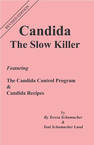 Full Download Candida The Slow Killer: Featuring The Candida Control Program & Candida Recipes (Revised Edition) - Teresa Schumacher file in PDF