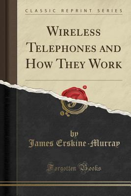 Full Download Wireless Telephones and How They Work (Classic Reprint) - James Erskine-Murray | PDF