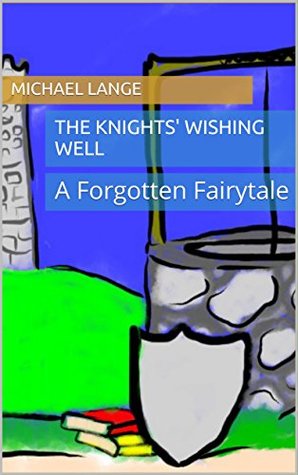 Full Download The Knights' Wishing Well: A Forgotten Fairytale - Michael Lange | ePub