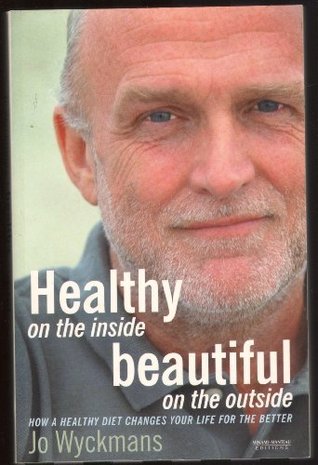 Read Healthy on the Inside Beautiful on the Outside: How a Healthy Diet Changes Your Life for the Better - Jo Wyckmans file in PDF