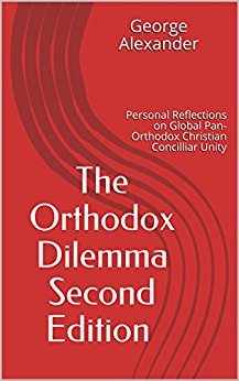 Full Download The Orthodox Dilemma: Personal Reflections on Global Pan-Orthodox Christian Concilliar Unity - George Alexander file in PDF