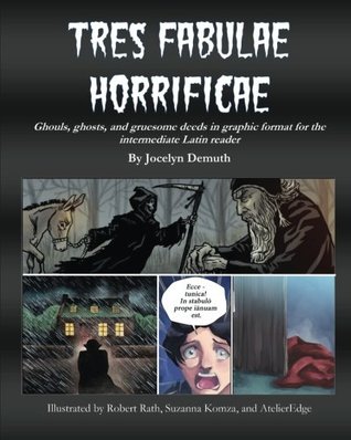 Read Tres Fabulae Horrificae: Ghouls, ghosts and gruesome deeds in graphic format for the intermediate Latin reader - Jocelyn R. Demuth | ePub