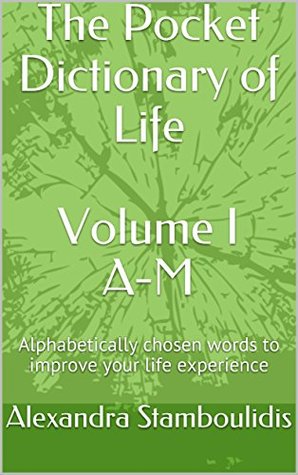 Download The Pocket Dictionary of Life: Alphabetically chosen words to improve your life experience (Volume I) - Alexandra Stamboulidis file in PDF