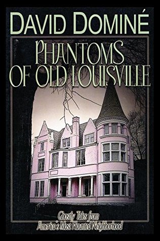 Read Phantoms of Old Louisville: Ghostly Tales from America's Most Haunted Neighborhood - David Domine | ePub