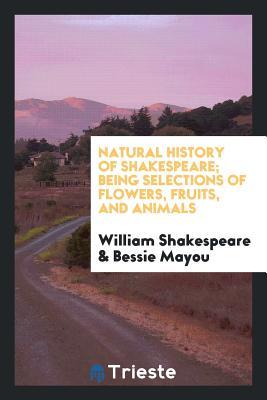 Full Download Natural History of Shakespeare; Being Selections of Flowers, Fruits, and Animals - William Shakespeare | PDF